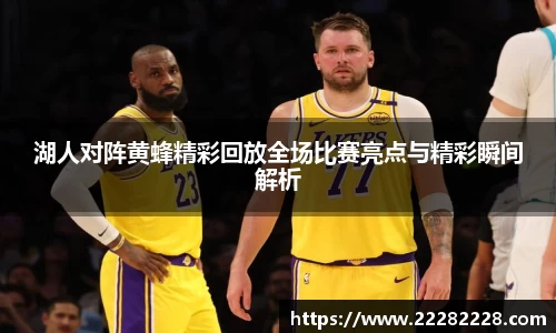 湖人对阵黄蜂精彩回放全场比赛亮点与精彩瞬间解析